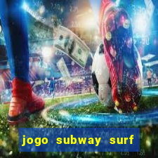 jogo subway surf ganhar dinheiro de verdade